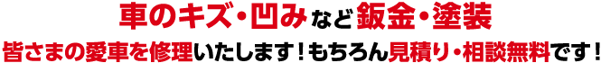 車のキズ・凹みなど鈑金・塗装　皆さまの愛車を修理いたします！もちろん見積り・相談無料です！